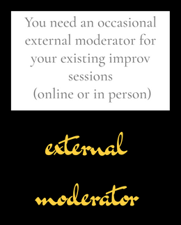 You need an occasional external moderator for your existing improv sessions